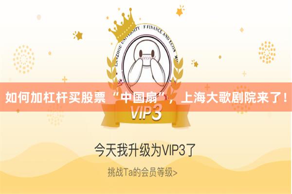 如何加杠杆买股票 “中国扇”，上海大歌剧院来了！
