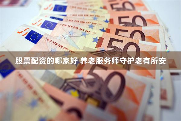 股票配资的哪家好 养老服务师守护老有所安